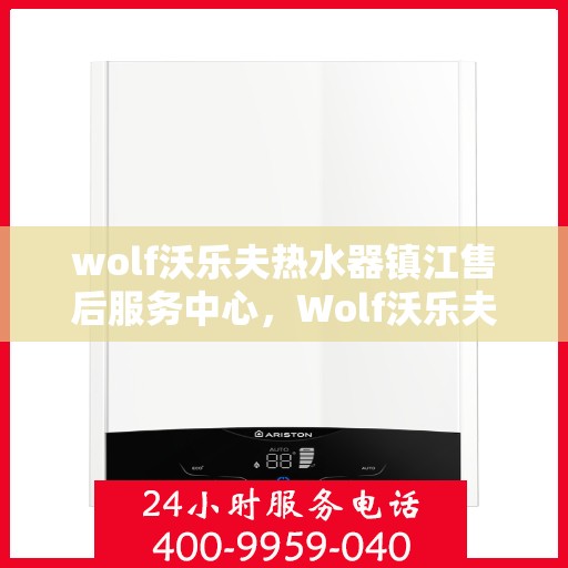 wolf沃乐夫热水器镇江售后服务中心，Wolf沃乐夫热水器镇江售后服务中心，专业维修与优质服务
