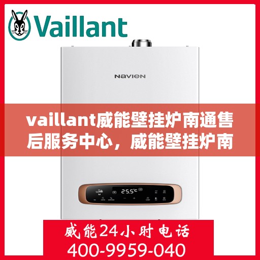 vaillant威能壁挂炉南通售后服务中心，威能壁挂炉南通售后服务中心，专业维修与全方位服务