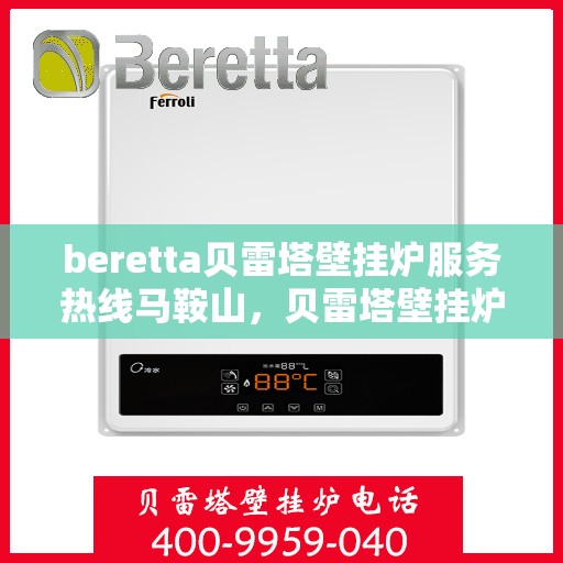 beretta贝雷塔壁挂炉服务热线马鞍山，贝雷塔壁挂炉马鞍山服务热线及专业维修支持