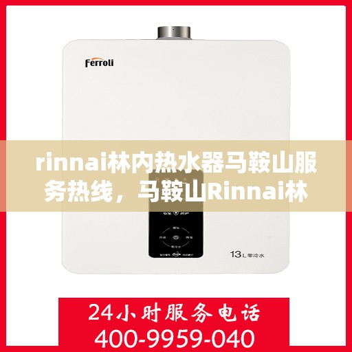 rinnai林内热水器马鞍山服务热线，马鞍山Rinnai林内热水器服务热线详解