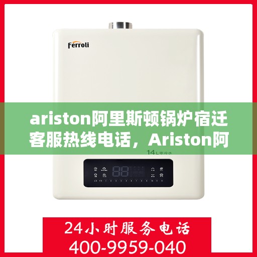 ariston阿里斯顿锅炉宿迁客服热线电话，Ariston阿里斯顿锅炉宿迁客服热线，专业解答，贴心服务