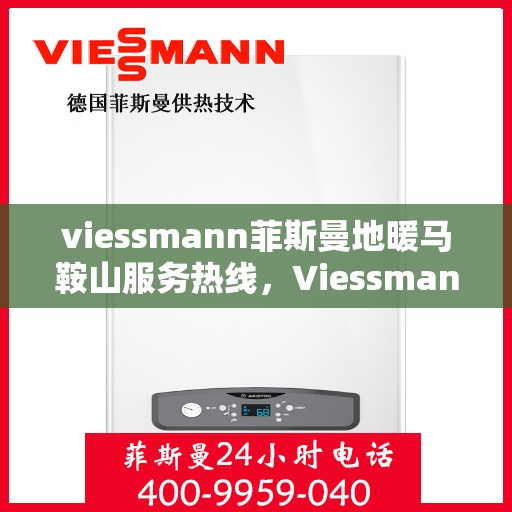 viessmann菲斯曼地暖马鞍山服务热线，Viessmann菲斯曼地暖马鞍山服务热线，专业品质，温暖您的生活
