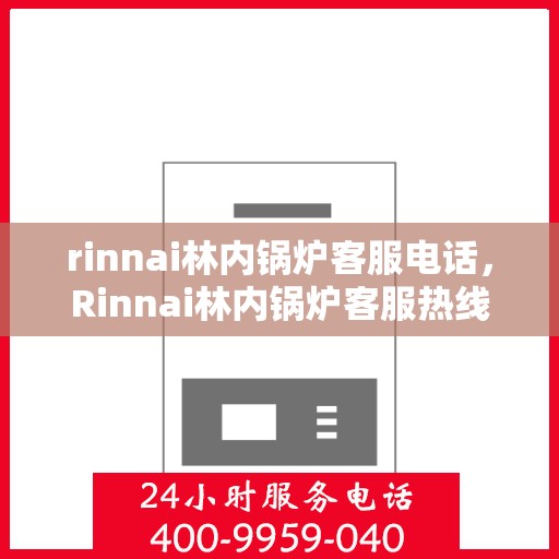 rinnai林内锅炉客服电话，Rinnai林内锅炉客服热线，专业解答，贴心服务