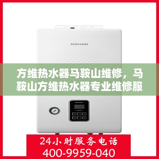 方维热水器马鞍山维修，马鞍山方维热水器专业维修服务