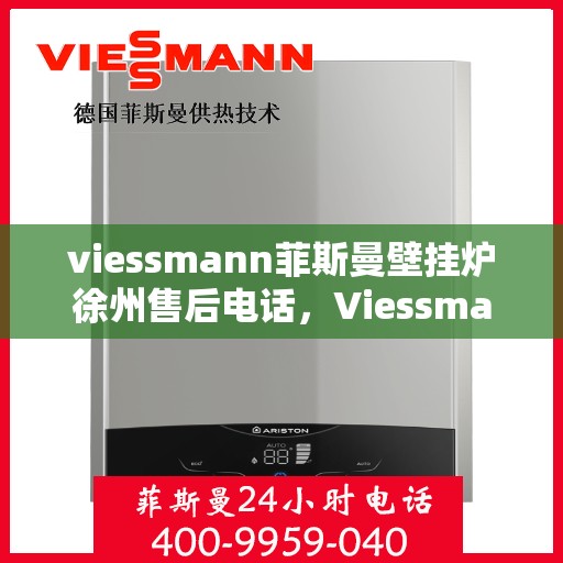 viessmann菲斯曼壁挂炉徐州售后电话，Viessmann菲斯曼壁挂炉徐州售后服务中心联系电话