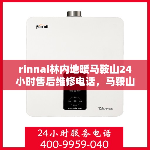 rinnai林内地暖马鞍山24小时售后维修电话，马鞍山Rinnai林内地暖全天候售后维修服务热线公布