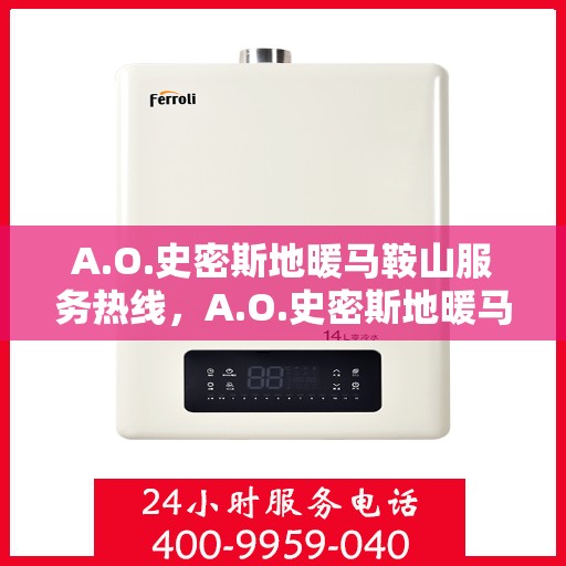 A.O.史密斯地暖马鞍山服务热线，A.O.史密斯地暖马鞍山服务热线，专业团队，贴心服务
