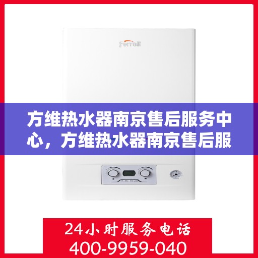 方维热水器南京售后服务中心，方维热水器南京售后服务中心，专业维修，贴心服务