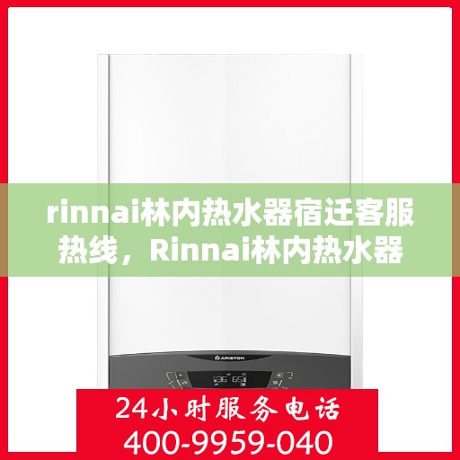 rinnai林内热水器宿迁客服热线，Rinnai林内热水器宿迁客服热线，专业解决您的热水难题