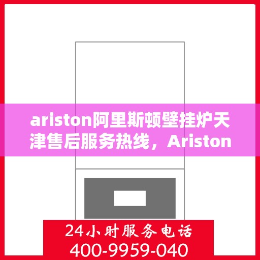 ariston阿里斯顿壁挂炉天津售后服务热线，Ariston阿里斯顿壁挂炉天津售后服务热线，专业团队为您提供贴心服务