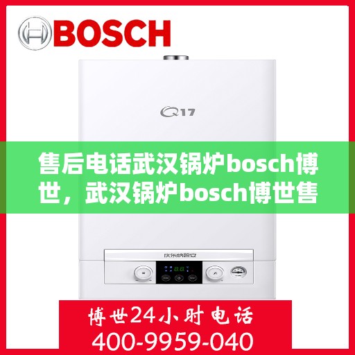 售后电话武汉锅炉bosch博世，武汉锅炉bosch博世售后电话详解
