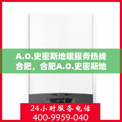 A.O.史密斯地暖服务热线合肥，合肥A.O.史密斯地暖服务热线详解