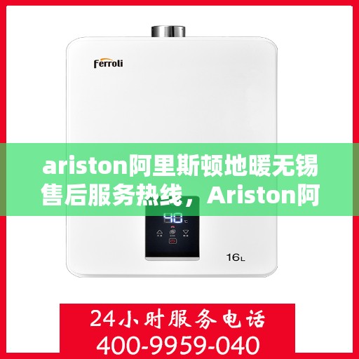 ariston阿里斯顿地暖无锡售后服务热线，Ariston阿里斯顿地暖无锡售后服务热线，专业解决您的地暖问题