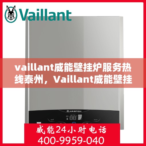 vaillant威能壁挂炉服务热线泰州，Vaillant威能壁挂炉泰州服务热线，专业维修与暖心服务