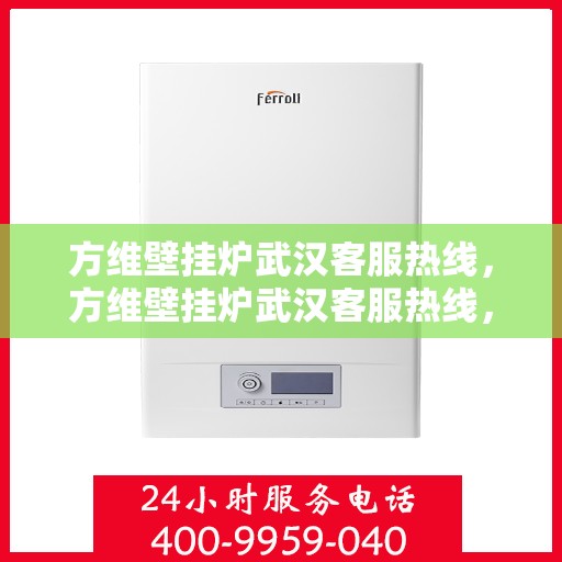 方维壁挂炉武汉客服热线，方维壁挂炉武汉客服热线，专业团队为您提供贴心服务
