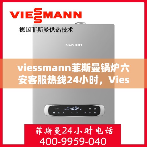 viessmann菲斯曼锅炉六安客服热线24小时，Viessmann菲斯曼锅炉六安24小时客户服务热线