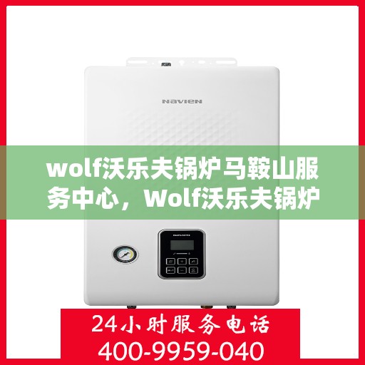 wolf沃乐夫锅炉马鞍山服务中心，Wolf沃乐夫锅炉马鞍山专业服务中心