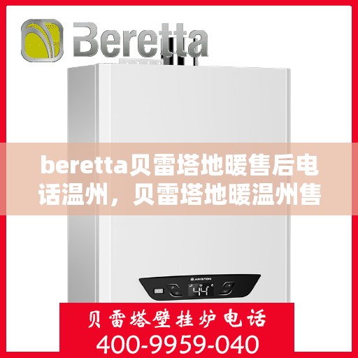 beretta贝雷塔地暖售后电话温州，贝雷塔地暖温州售后联系电话及维修服务指南