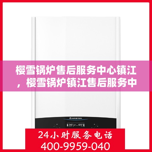 樱雪锅炉售后服务中心镇江，樱雪锅炉镇江售后服务中心，专业维修，贴心服务