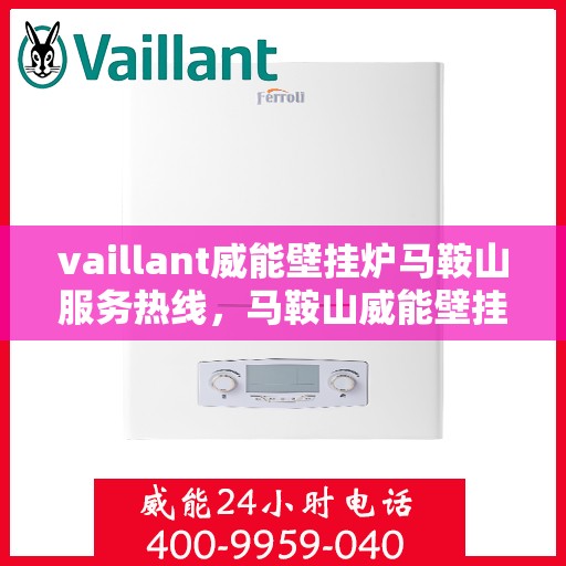 vaillant威能壁挂炉马鞍山服务热线，马鞍山威能壁挂炉服务热线，专业解决您的VAILLANT壁挂炉问题