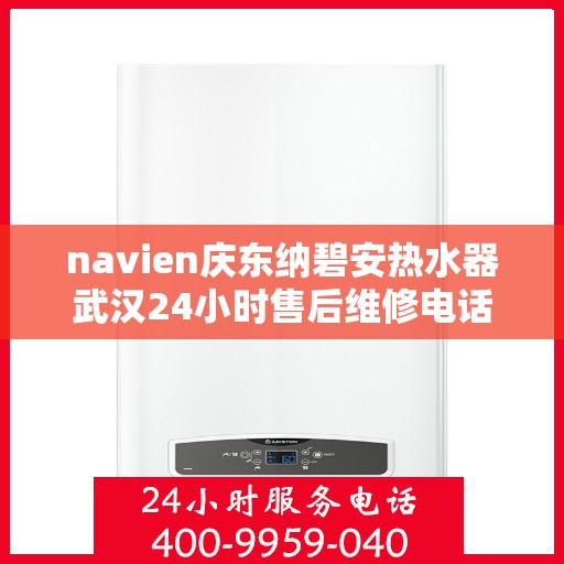 navien庆东纳碧安热水器武汉24小时售后维修电话，Navien庆东纳碧安热水器武汉全天候售后维修服务热线