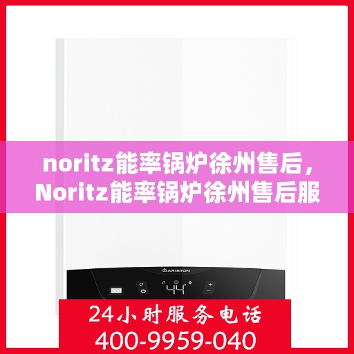 noritz能率锅炉徐州售后，Noritz能率锅炉徐州售后服务中心，专业维修，高效服务