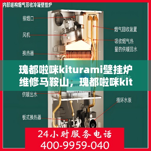 瑰都啦咪kiturami壁挂炉维修马鞍山，瑰都啦咪kiturami壁挂炉马鞍山专业维修服务指南