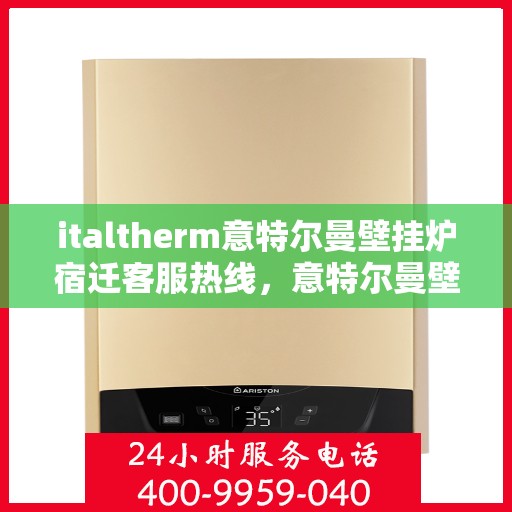italtherm意特尔曼壁挂炉宿迁客服热线，意特尔曼壁挂炉宿迁客服热线，专业解答，温暖您的生活