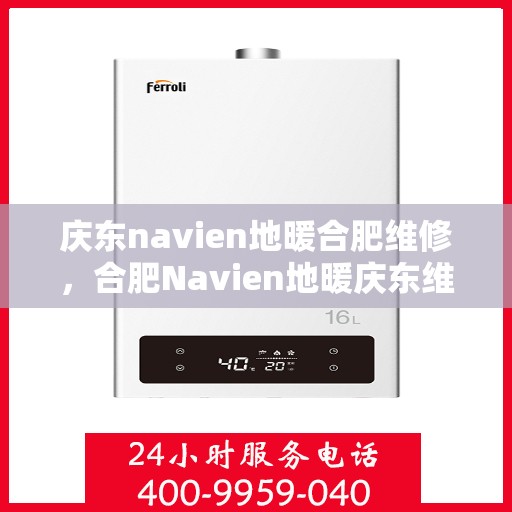 庆东navien地暖合肥维修，合肥Navien地暖庆东维修专家，专业解决您的地暖疑难杂症