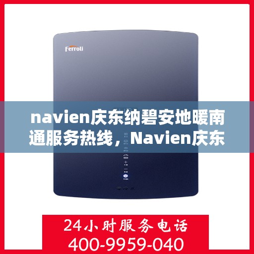 navien庆东纳碧安地暖南通服务热线，Navien庆东纳碧安地暖南通服务热线，专业团队，温暖您的冬季生活