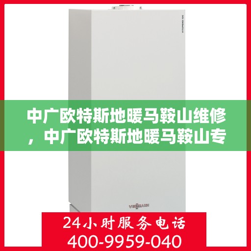 中广欧特斯地暖马鞍山维修，中广欧特斯地暖马鞍山专业维修服务