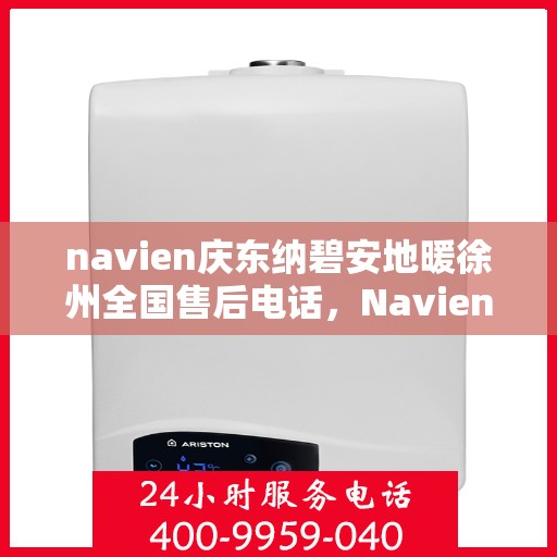 navien庆东纳碧安地暖徐州全国售后电话，Navien庆东纳碧安地暖徐州售后全国服务热线公布