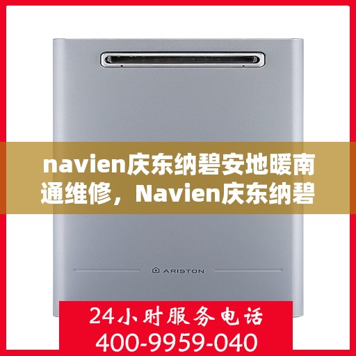 navien庆东纳碧安地暖南通维修，Navien庆东纳碧安地暖南通专业维修服务