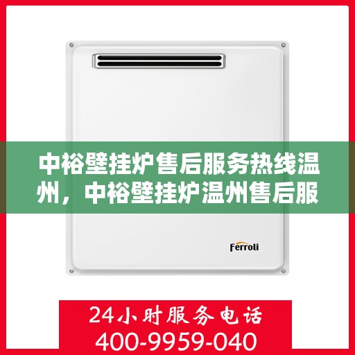 中裕壁挂炉售后服务热线温州，中裕壁挂炉温州售后服务热线全攻略