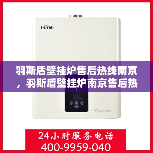 羽斯盾壁挂炉售后热线南京，羽斯盾壁挂炉南京售后热线专业服务