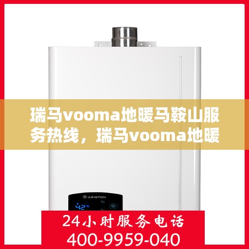 瑞马vooma地暖马鞍山服务热线，瑞马vooma地暖马鞍山服务热线，专业团队为您提供温暖保障