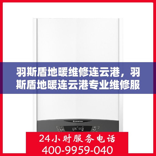 羽斯盾地暖维修连云港，羽斯盾地暖连云港专业维修服务