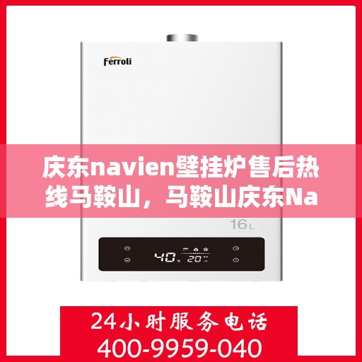 庆东navien壁挂炉售后热线马鞍山，马鞍山庆东Navien壁挂炉售后热线专业服务