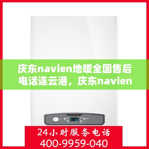 庆东navien地暖全国售后电话连云港，庆东navien地暖全国售后电话在连云港的服务中心一览