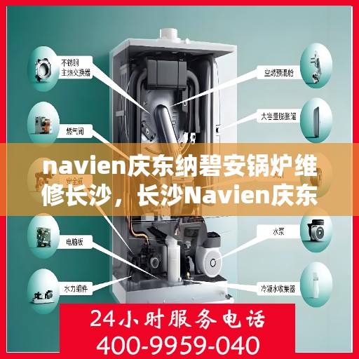navien庆东纳碧安锅炉维修长沙，长沙Navien庆东纳碧安锅炉专业维修服务