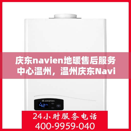 庆东navien地暖售后服务中心温州，温州庆东Navien地暖售后服务中心，专业维护，温暖您的生活