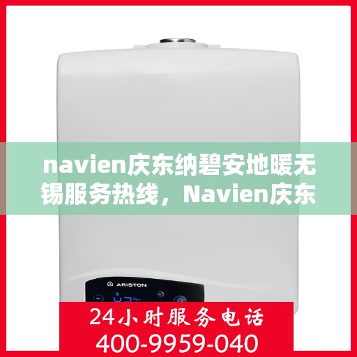 navien庆东纳碧安地暖无锡服务热线，Navien庆东纳碧安地暖无锡服务热线，专业地暖解决方案提供商