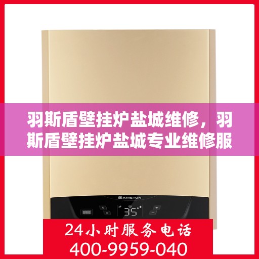 羽斯盾壁挂炉盐城维修，羽斯盾壁挂炉盐城专业维修服务