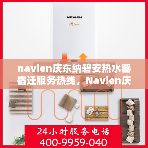 navien庆东纳碧安热水器宿迁服务热线，Navien庆东纳碧安热水器宿迁专业售后热线，一站式服务体验