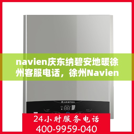 navien庆东纳碧安地暖徐州客服电话，徐州Navien庆东纳碧安地暖客服热线及咨询电话号码