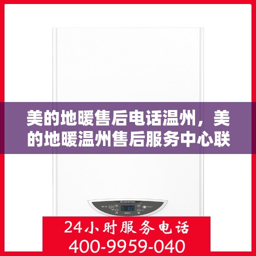 美的地暖售后电话温州，美的地暖温州售后服务中心联系电话