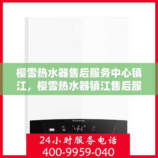 樱雪热水器售后服务中心镇江，樱雪热水器镇江售后服务中心，专业维修，贴心服务