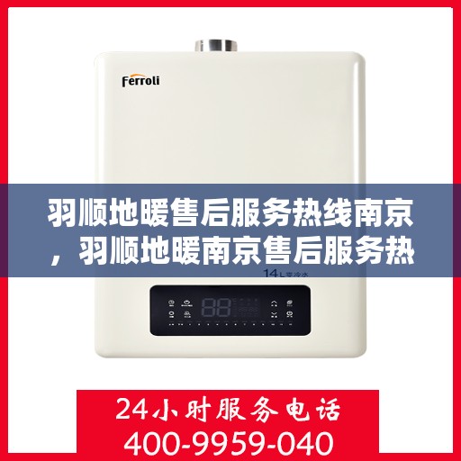羽顺地暖售后服务热线南京，羽顺地暖南京售后服务热线详解