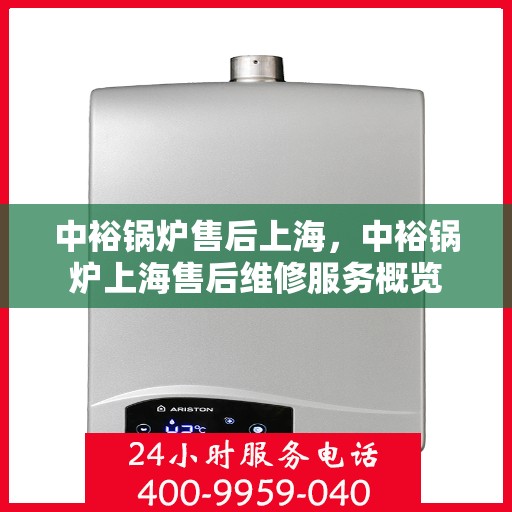 中裕锅炉售后上海，中裕锅炉上海售后维修服务概览