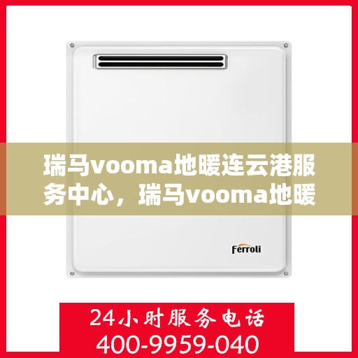 瑞马vooma地暖连云港服务中心，瑞马vooma地暖连云港服务中心，专业温暖您的生活